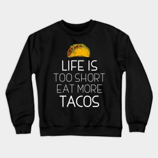 Life Is Too Short Eat More Tacos Crewneck Sweatshirt